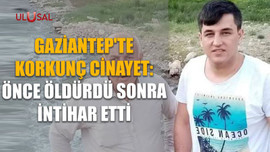Gaziantep'te korkunç cinayet: Önce öldürdü sonra intihar etti